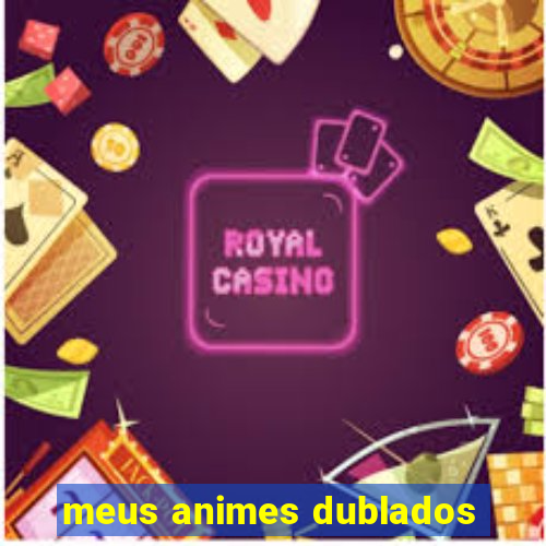 meus animes dublados